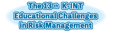 The 13th K-INT Educational Challenges in Risk Management
